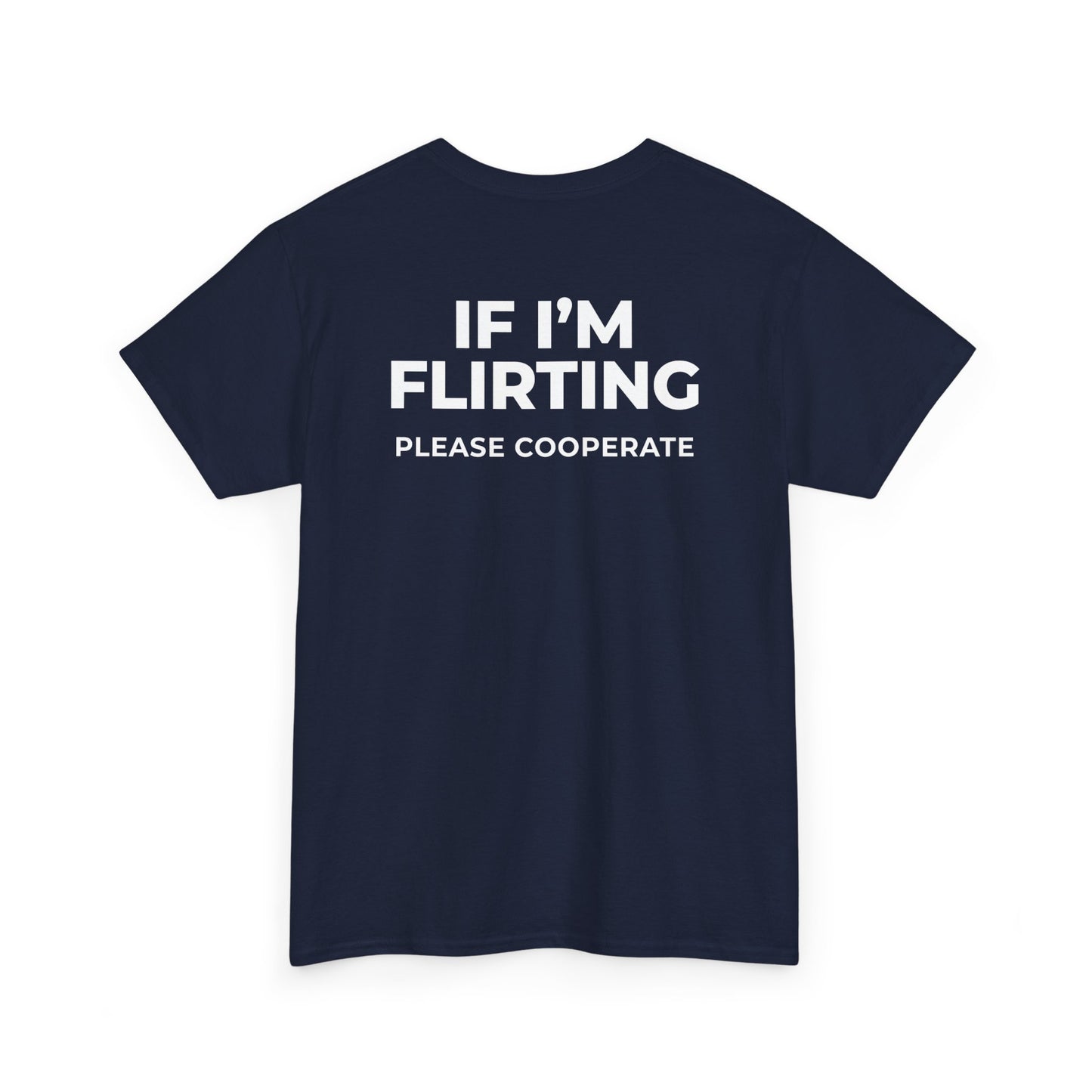 IF I’M FLIRTING PLEASE COOPERATE T-SHIRT (BACK PRINT)