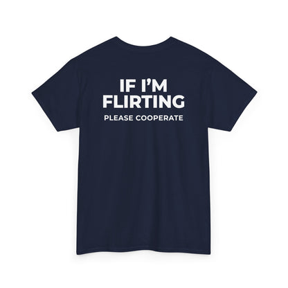 IF I’M FLIRTING PLEASE COOPERATE T-SHIRT (BACK PRINT)