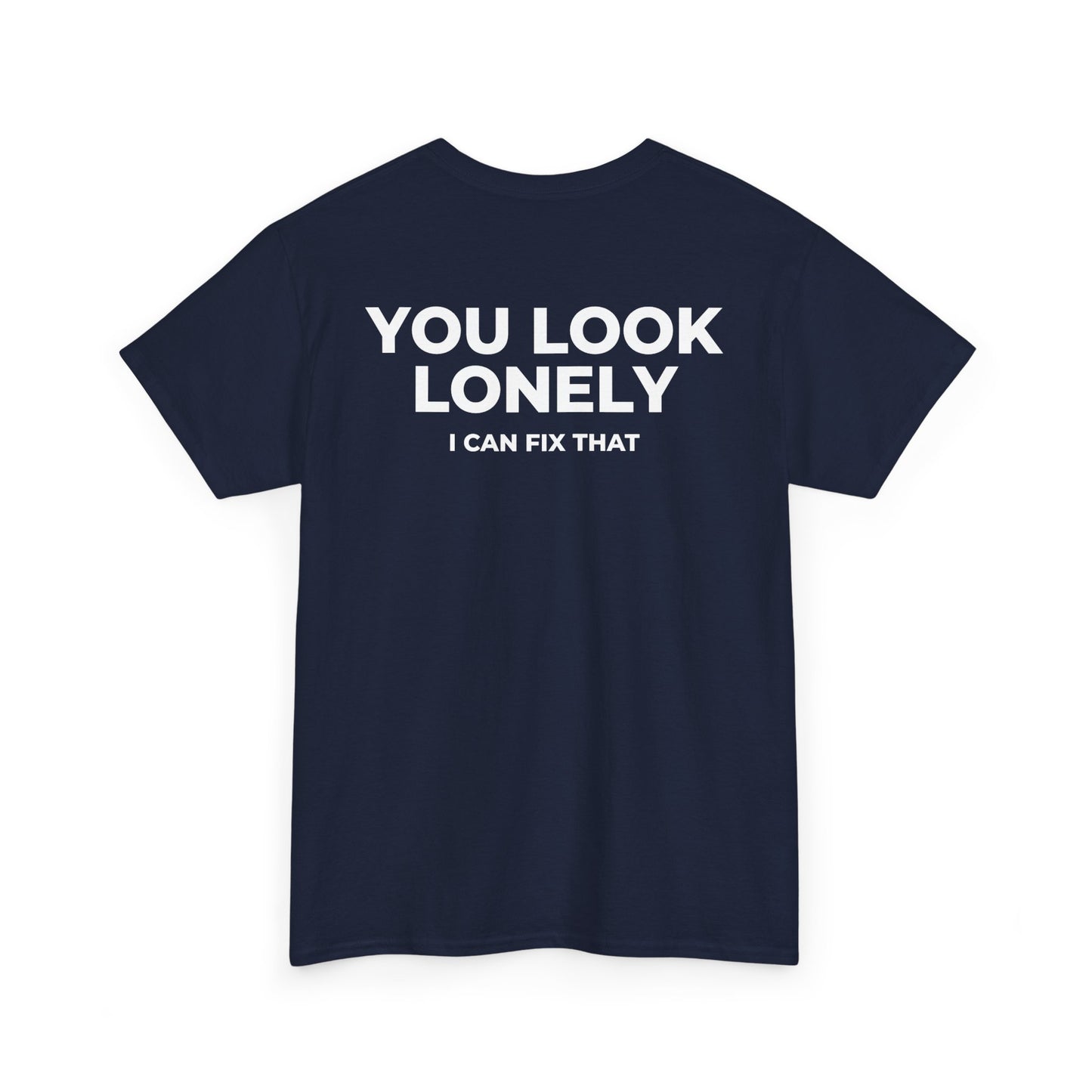 YOU LOOK LONELY I CAN FIX THAT T-SHIRT (BACK PRINT)