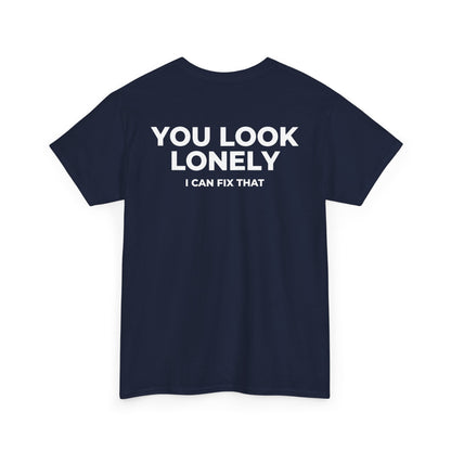 YOU LOOK LONELY I CAN FIX THAT T-SHIRT (BACK PRINT)