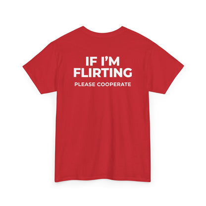 IF I’M FLIRTING PLEASE COOPERATE T-SHIRT (BACK PRINT)
