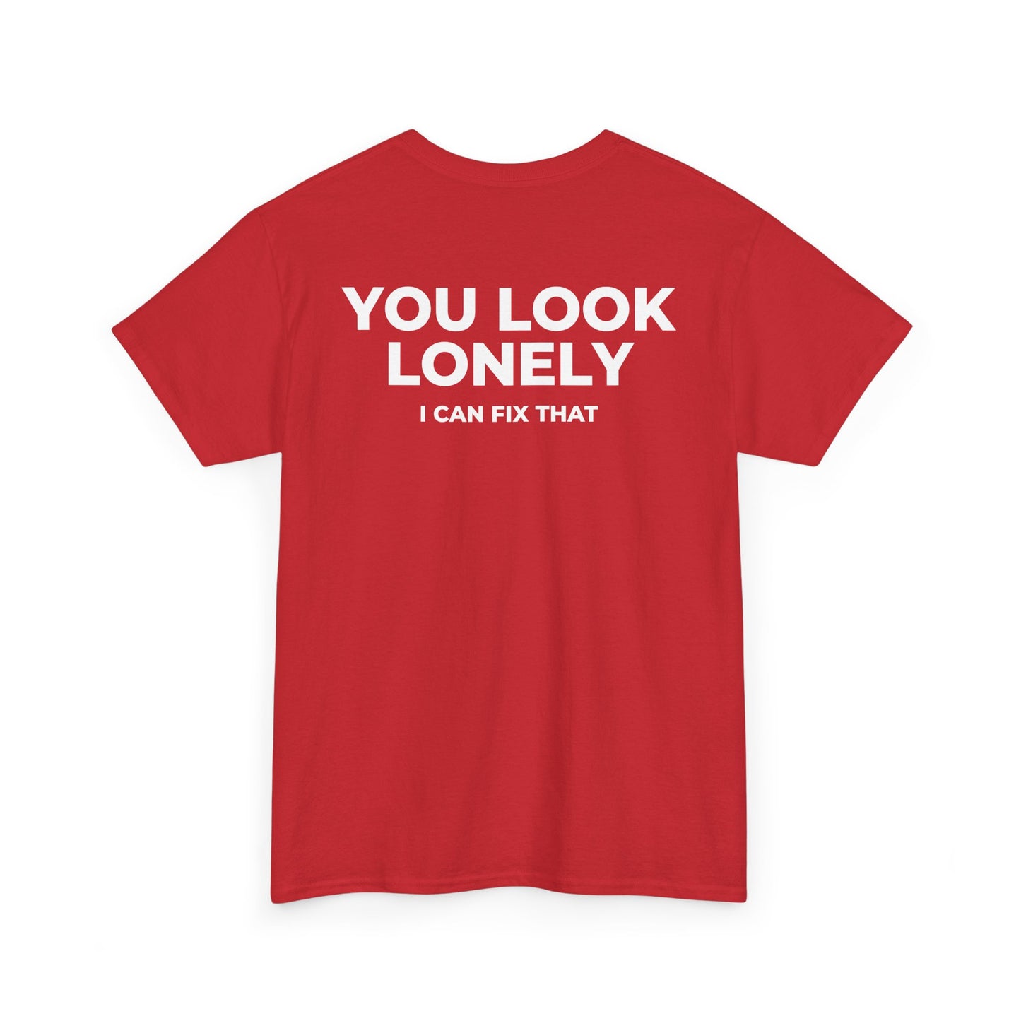 YOU LOOK LONELY I CAN FIX THAT T-SHIRT (BACK PRINT)