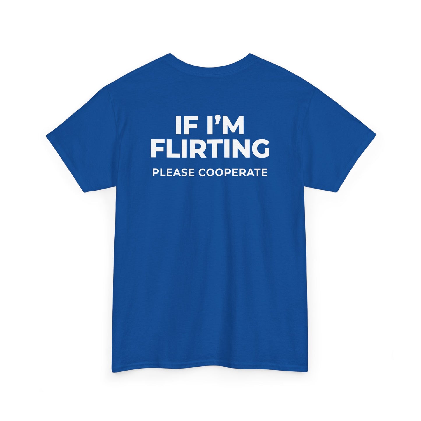 IF I’M FLIRTING PLEASE COOPERATE T-SHIRT (BACK PRINT)