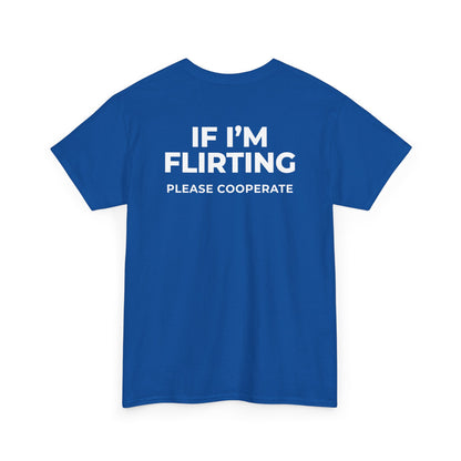 IF I’M FLIRTING PLEASE COOPERATE T-SHIRT (BACK PRINT)