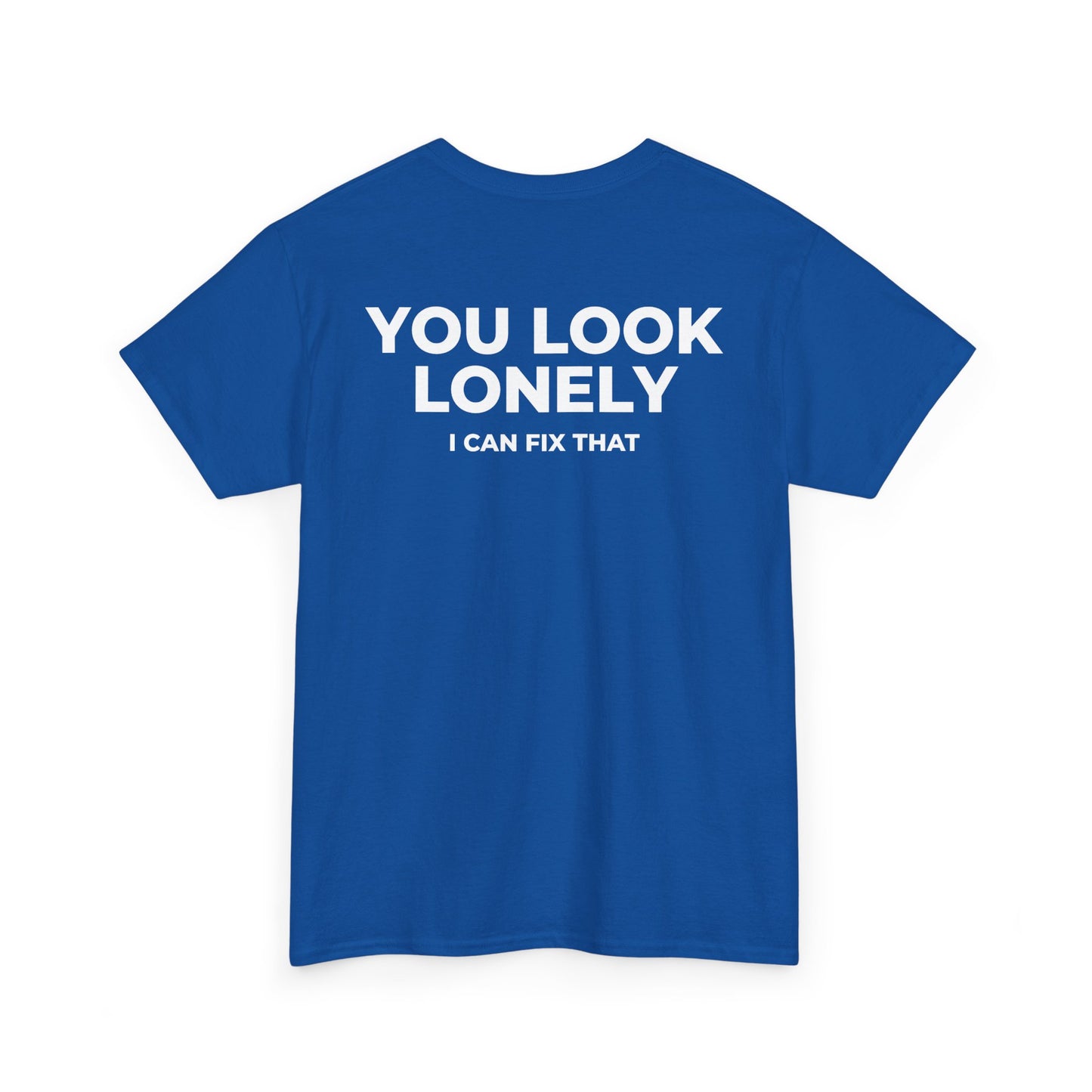YOU LOOK LONELY I CAN FIX THAT T-SHIRT (BACK PRINT)