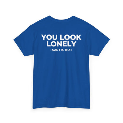 YOU LOOK LONELY I CAN FIX THAT T-SHIRT (BACK PRINT)