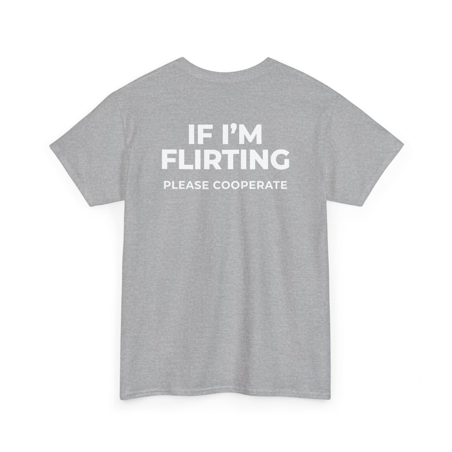 IF I’M FLIRTING PLEASE COOPERATE T-SHIRT (BACK PRINT)