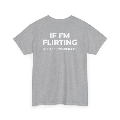 IF I’M FLIRTING PLEASE COOPERATE T-SHIRT (BACK PRINT)