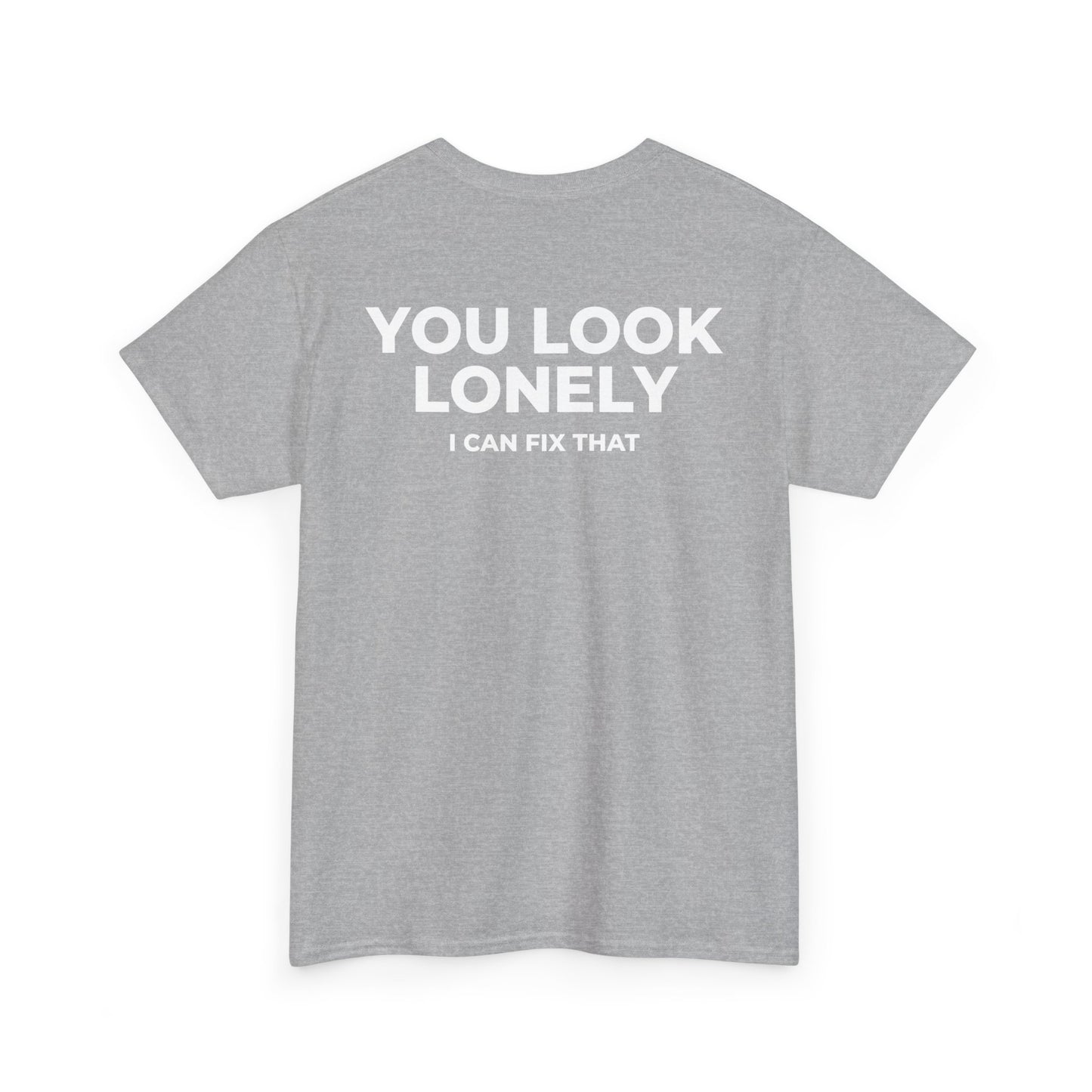 YOU LOOK LONELY I CAN FIX THAT T-SHIRT (BACK PRINT)