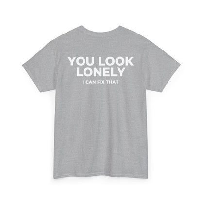 YOU LOOK LONELY I CAN FIX THAT T-SHIRT (BACK PRINT)