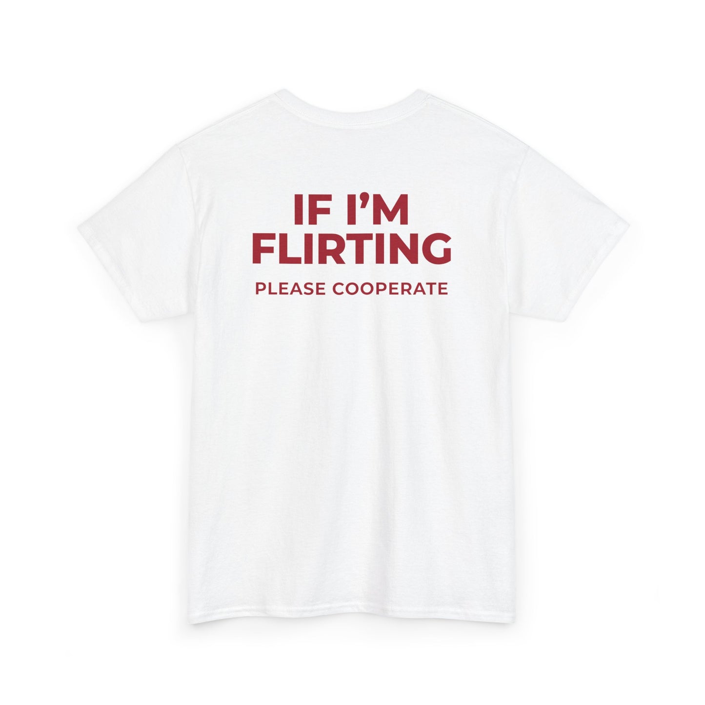 IF I’M FLIRTING PLEASE COOPERATE T-SHIRT (BACK PRINT)