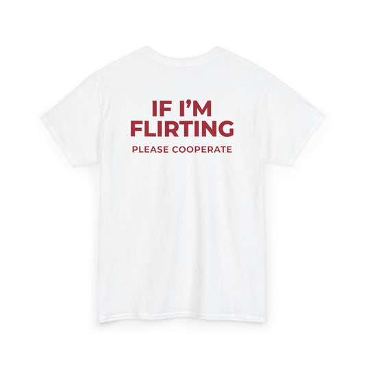 IF I’M FLIRTING PLEASE COOPERATE T-SHIRT (BACK PRINT)