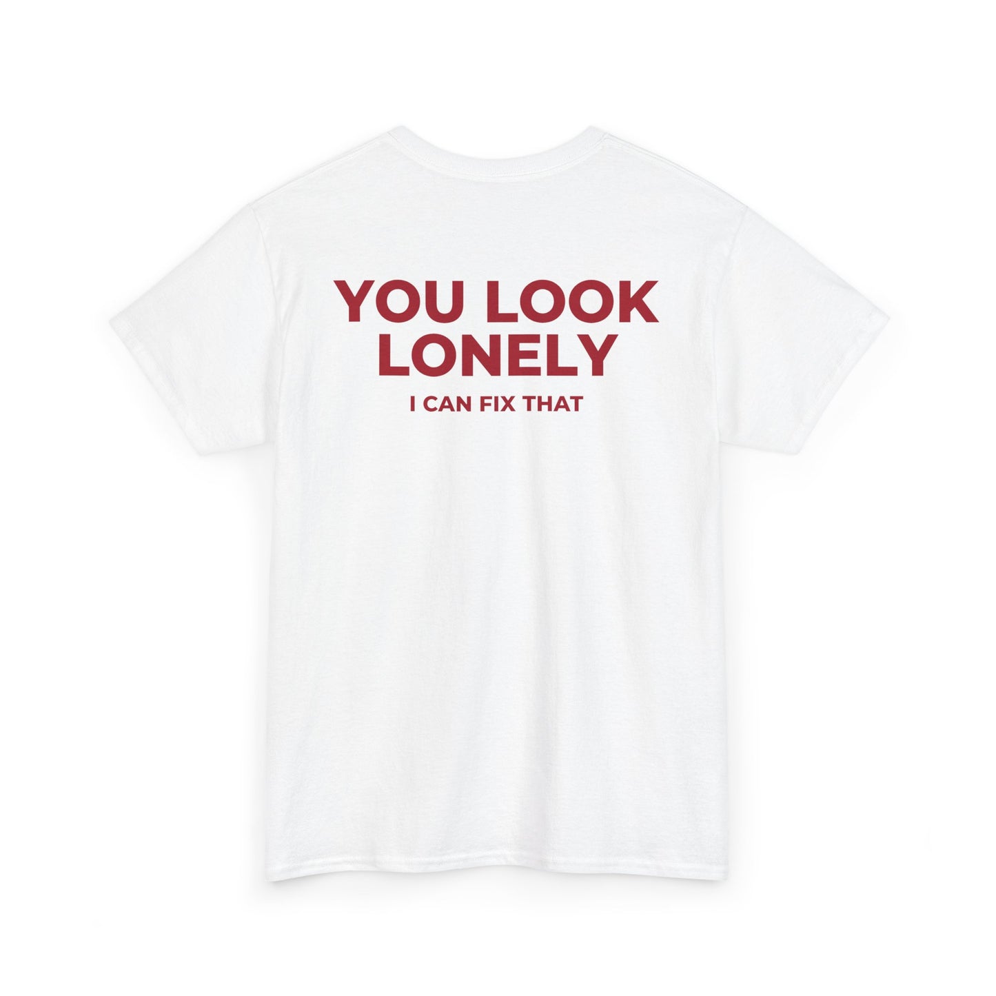 YOU LOOK LONELY I CAN FIX THAT T-SHIRT (BACK PRINT)