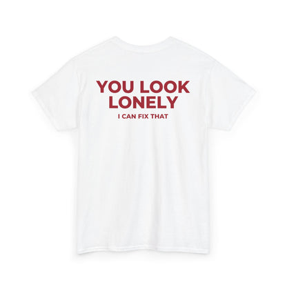YOU LOOK LONELY I CAN FIX THAT T-SHIRT (BACK PRINT)