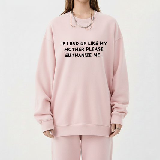 Euthanize Me Mother Sweatshirt
