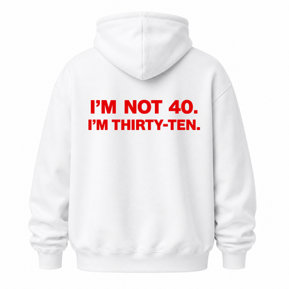 I’M NOT 40. I’M THIRTY-TEN HOODIE (BACK PRINT)