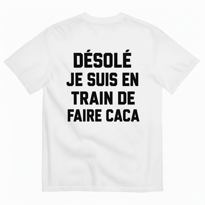 DÉSOLÉ JE SUIS EN TRAIN DE FAIRE CACA T-SHIRT (BACK PRINT)