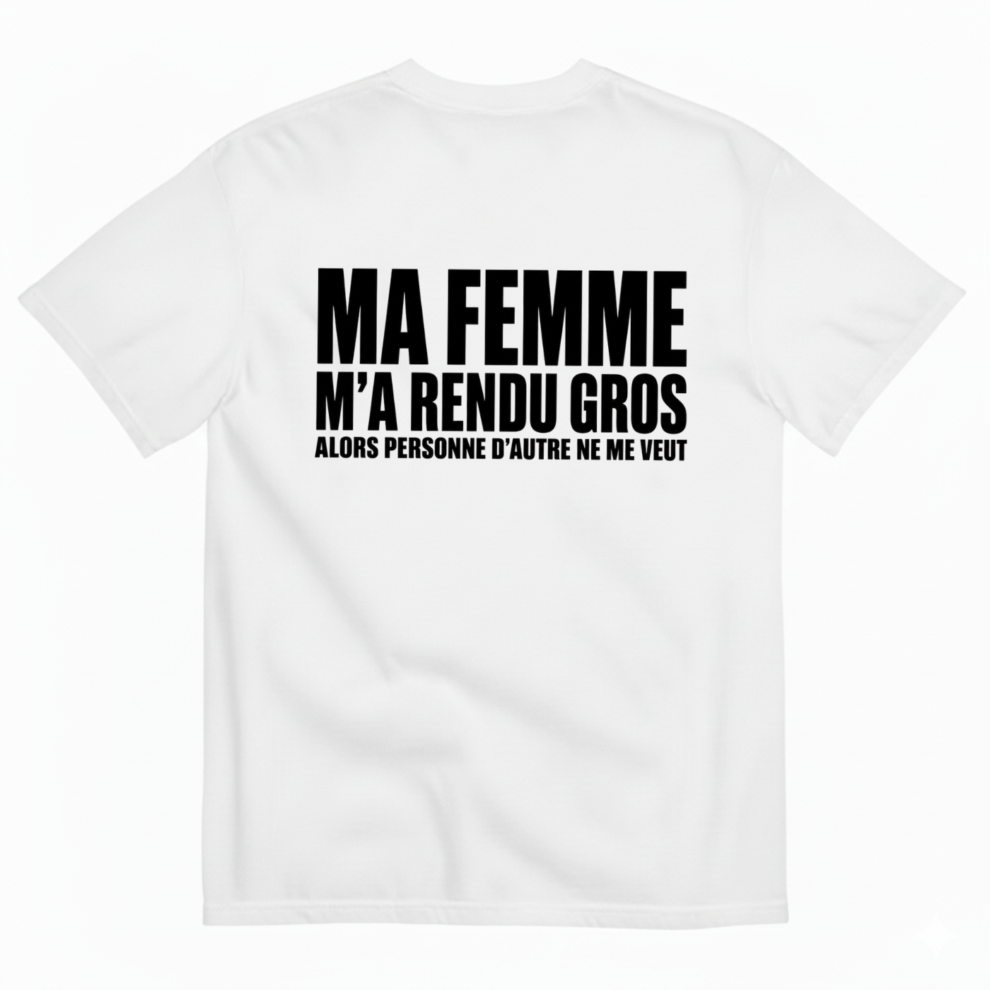 MA FEMME M’A RENDU GROS ALORS PERSONNE D’AUTRE NE ME VEUT T-SHIRT (BACK PRINT)