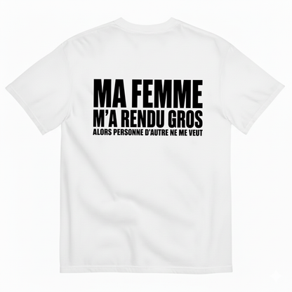 MA FEMME M’A RENDU GROS ALORS PERSONNE D’AUTRE NE ME VEUT T-SHIRT (BACK PRINT)