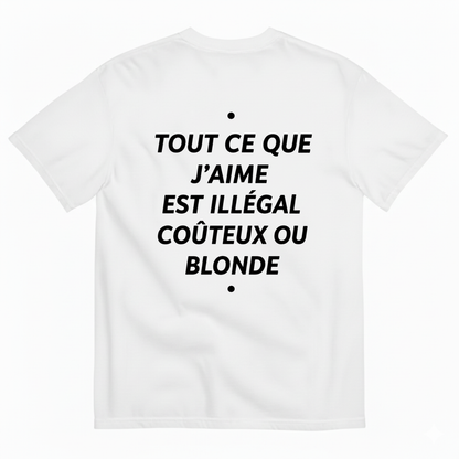 TOUT CE QUE J’AIME EST ILLÉGAL COÛTEUX OU BLONDE T-SHIRT (BACK PRINT)