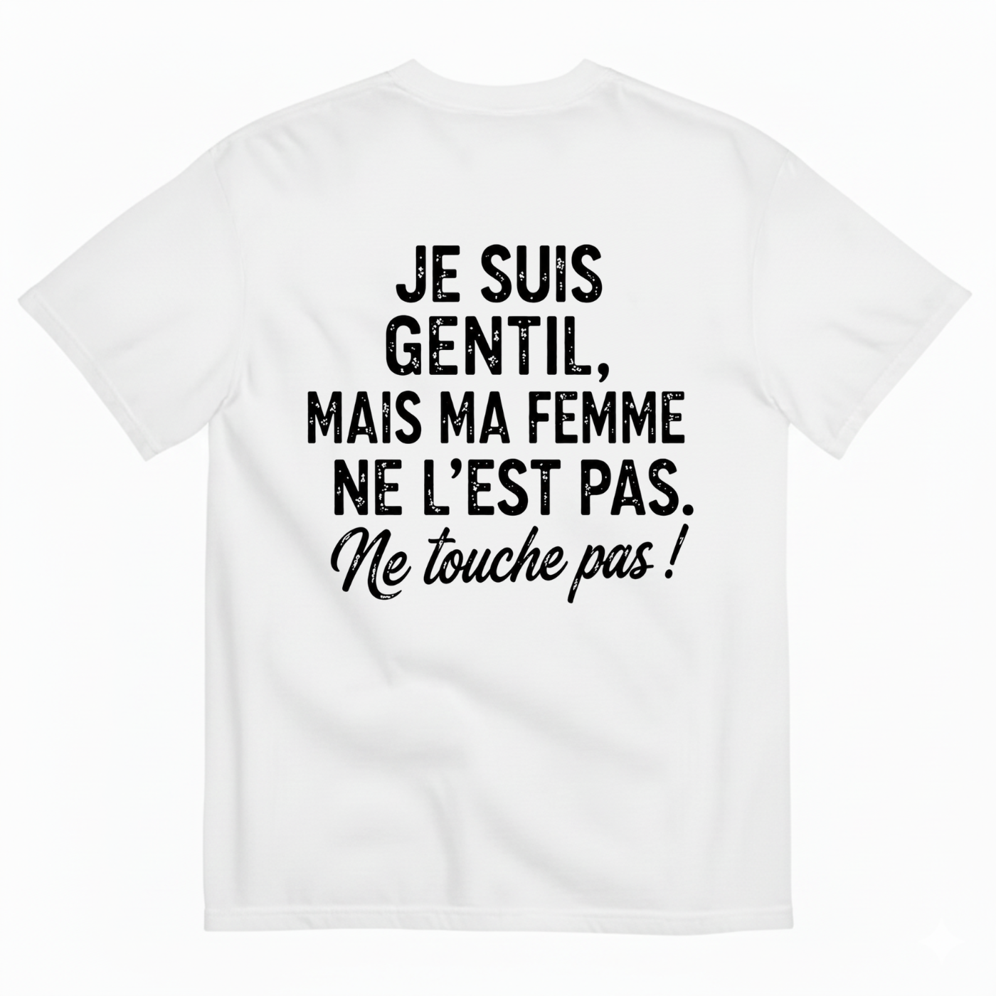 JE SUIS GENTIL, MAIS MA FEMME NE L’EST PAS. ME TOUCHE PAS ! T-SHIRT (BACK PRINT)