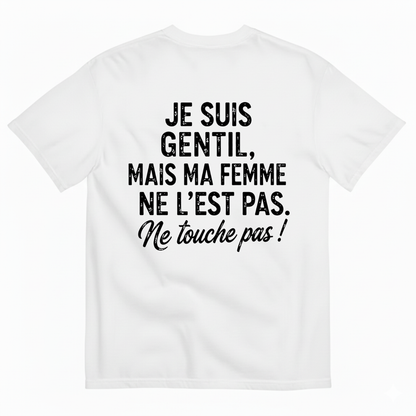 JE SUIS GENTIL, MAIS MA FEMME NE L’EST PAS. ME TOUCHE PAS ! T-SHIRT (BACK PRINT)