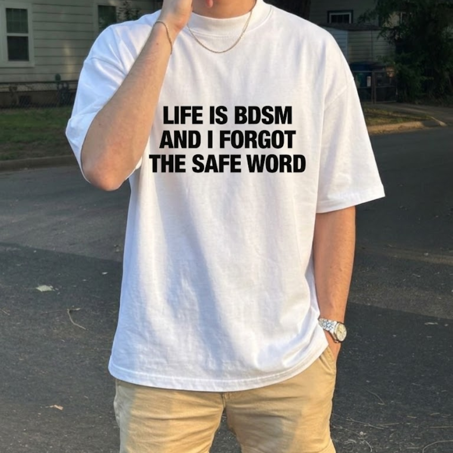 LIFE IS BDSM AND I FORGOT THE SAFE WORD T- SHIRT (FRONT PRINT)