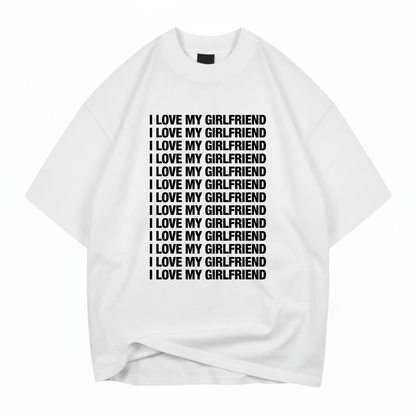I LOVE MY GIRLFRIEND T- SHIRT (FRONT PRINT)