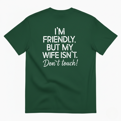 I'm Friendly, But My Wife Isn't. Don't Touch T- Shirt (BACK PRINT)