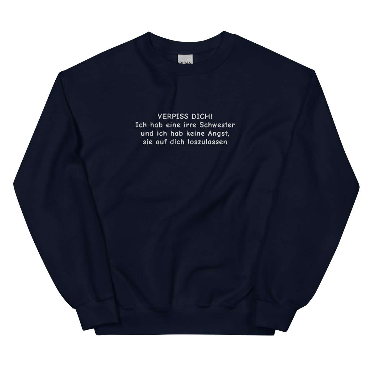 VERPISS DICH! ICH HAB EINE IRRE SCHWESTER UND ICH HAB KEINE ANGST, SIE AUF DICH LOSZULASSEN SWEATSHIRT (FRONTSTICKEREI)