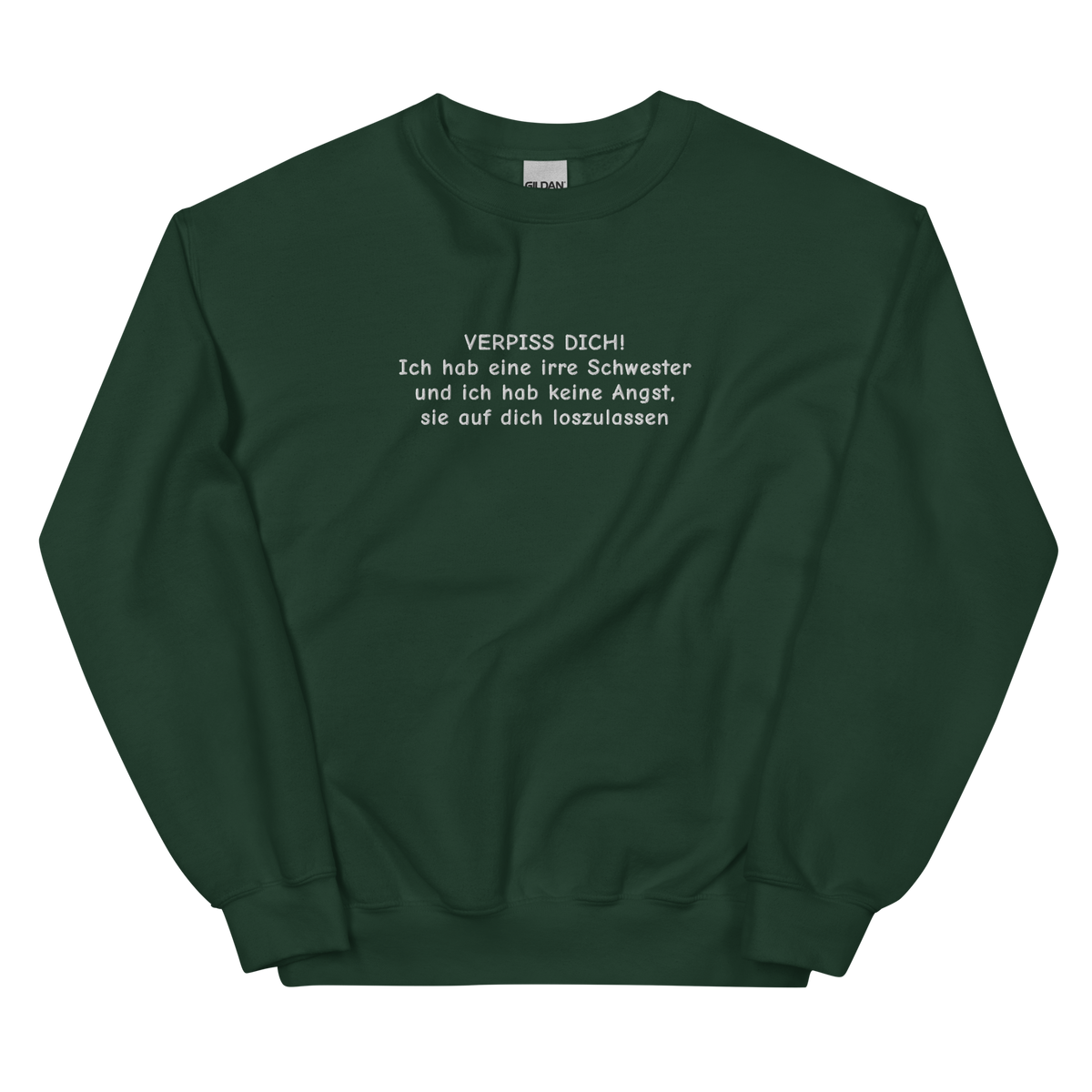VERPISS DICH! ICH HAB EINE IRRE SCHWESTER UND ICH HAB KEINE ANGST, SIE AUF DICH LOSZULASSEN SWEATSHIRT (FRONTSTICKEREI)