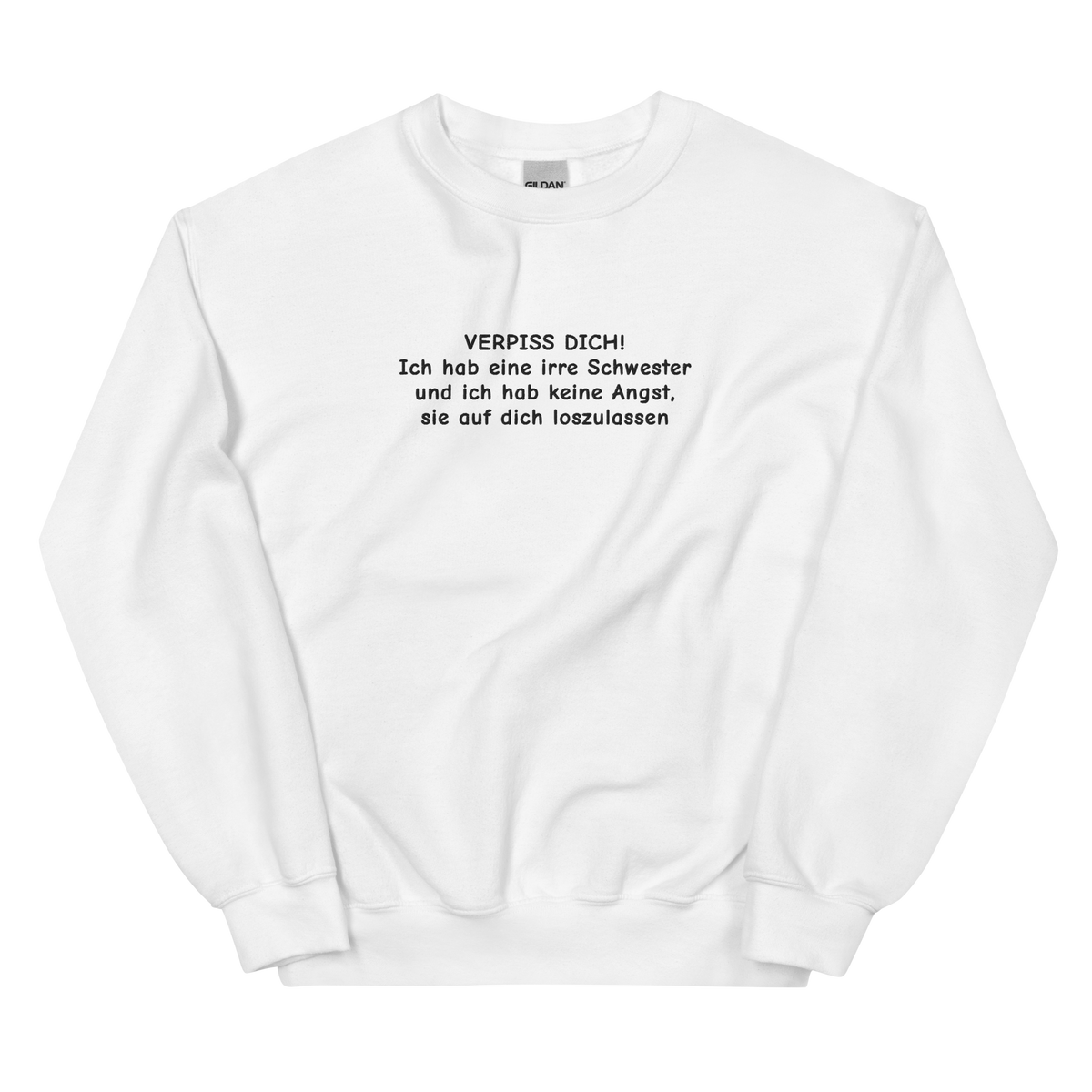 VERPISS DICH! ICH HAB EINE IRRE SCHWESTER UND ICH HAB KEINE ANGST, SIE AUF DICH LOSZULASSEN SWEATSHIRT (FRONTSTICKEREI)