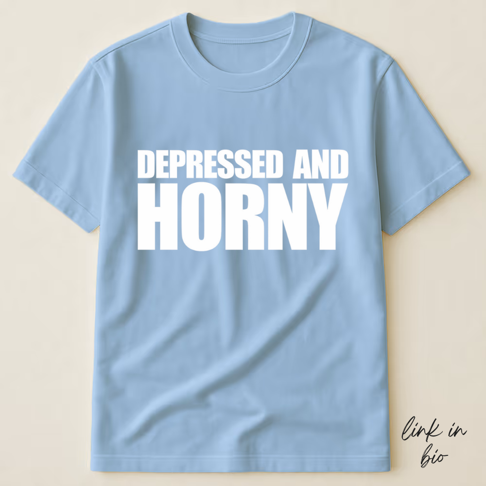 Depressed And Horny T-shirt