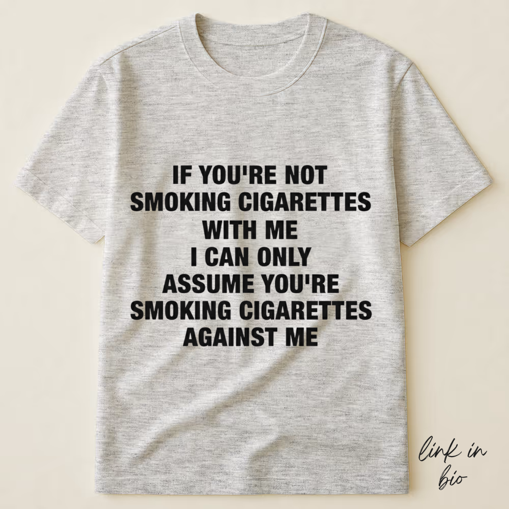 If You're Not Smoking Cigarettes With Me T-shirt