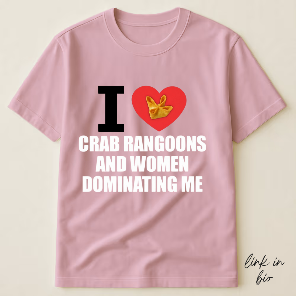 I Love Crab Rangoons And Women Dominating Me T-shirt