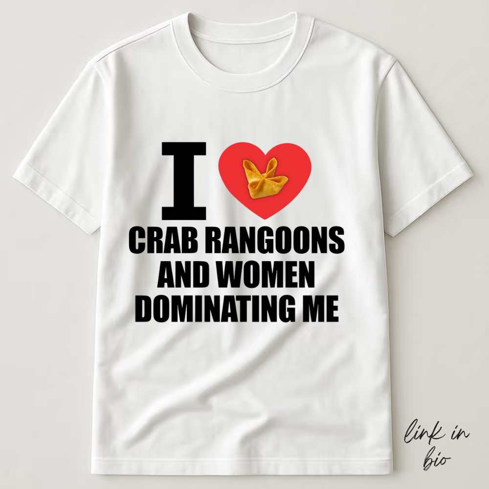 I Love Crab Rangoons And Women Dominating Me T-shirt