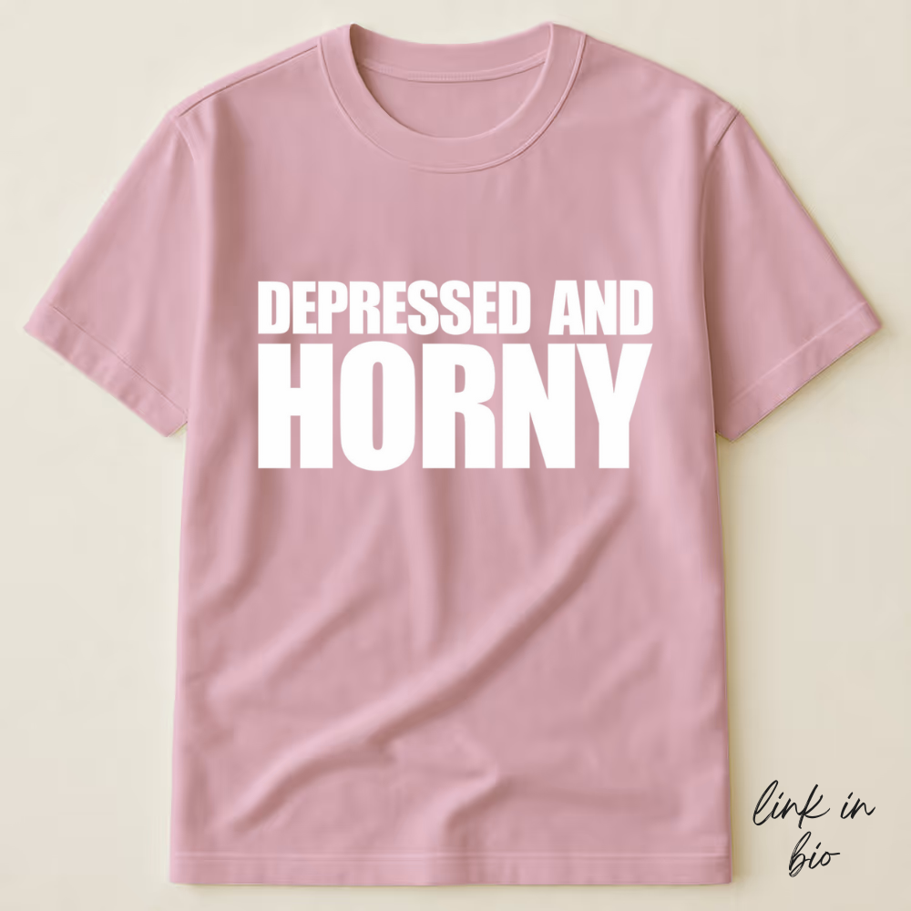 Depressed And Horny T-shirt