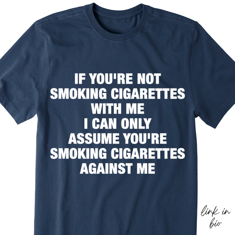 If You're Not Smoking Cigarettes With Me T-shirt