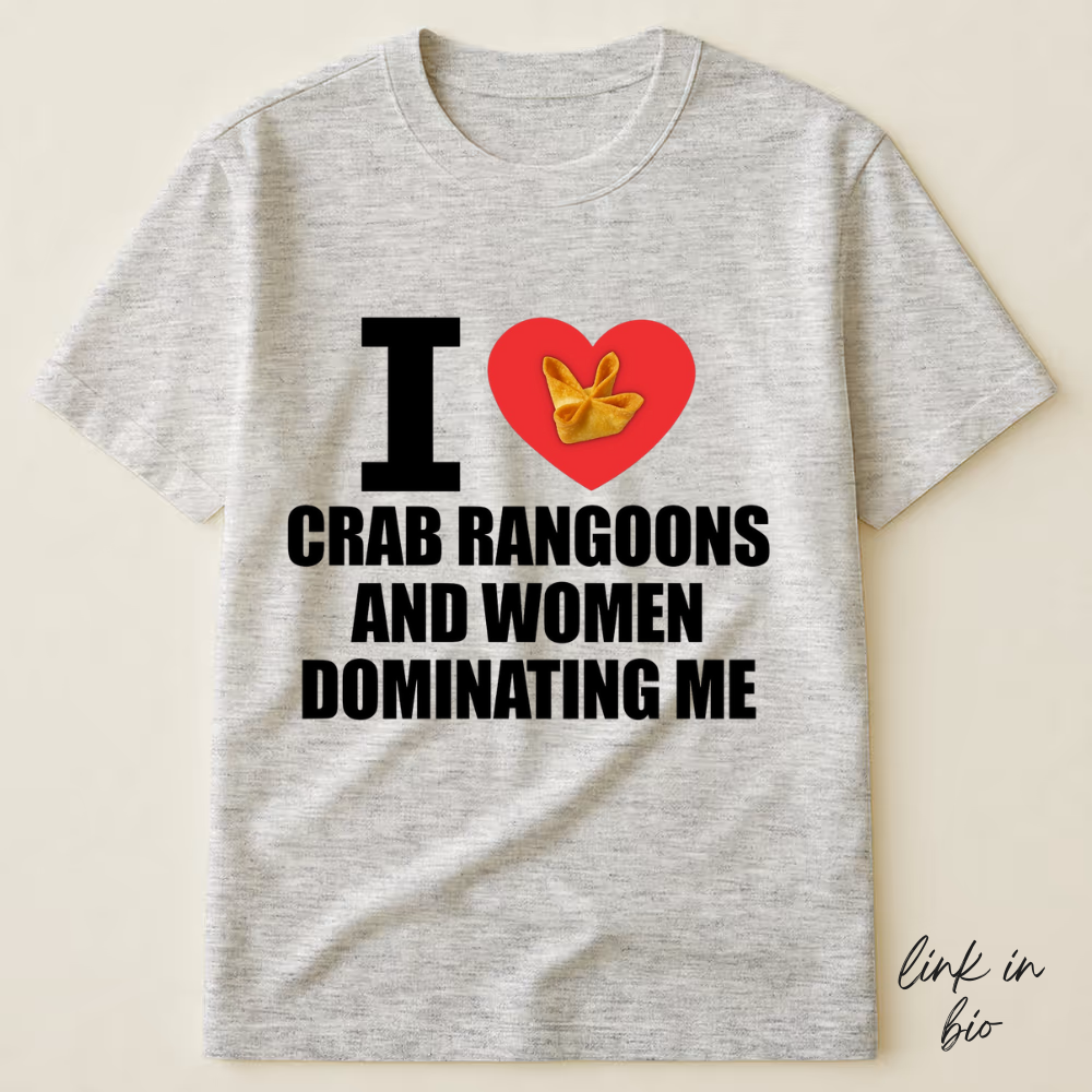 I Love Crab Rangoons And Women Dominating Me T-shirt