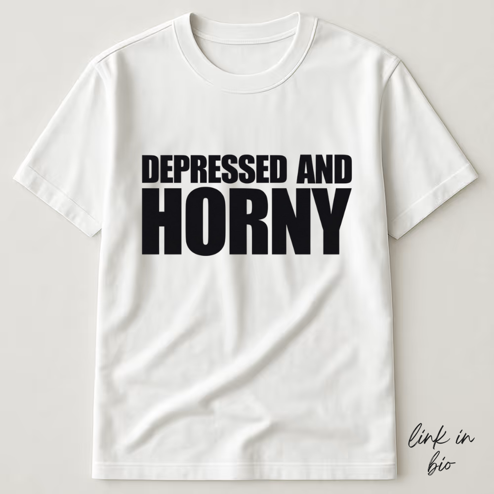 Depressed And Horny T-shirt