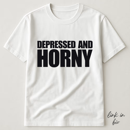 Depressed And Horny T-shirt
