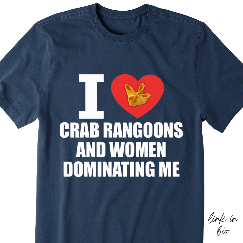 I Love Crab Rangoons And Women Dominating Me T-shirt