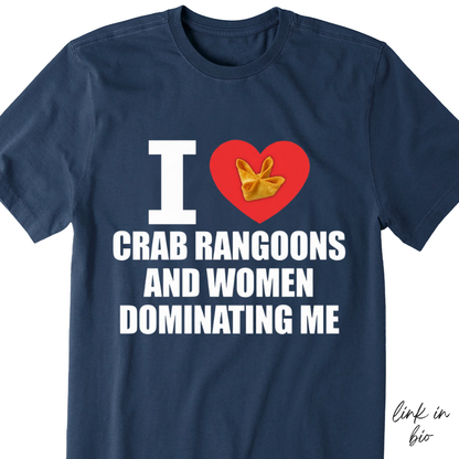I Love Crab Rangoons And Women Dominating Me T-shirt