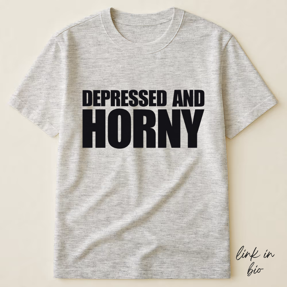 Depressed And Horny T-shirt