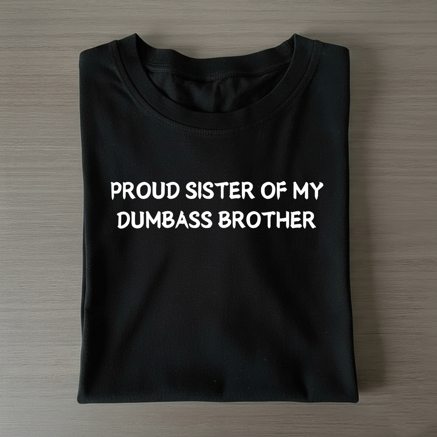 Proud Sister of my Dumbass Brother T-shirt