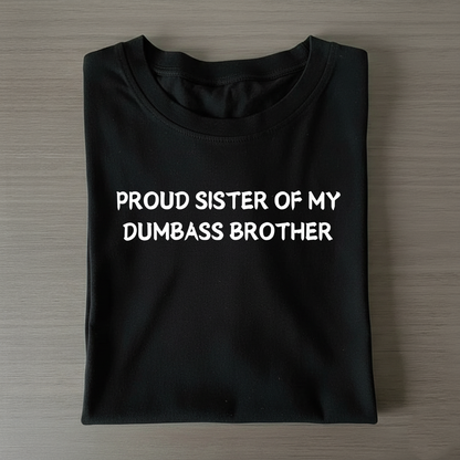 Proud Sister of my Dumbass Brother T-shirt