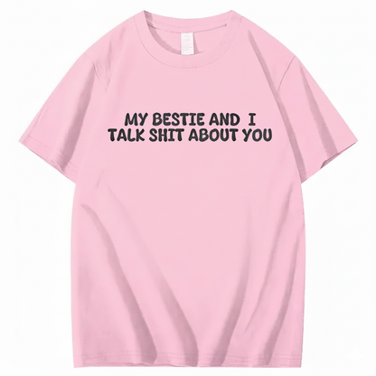 My Bestie and I Talk Shit about You T-shirt (Front Print)
