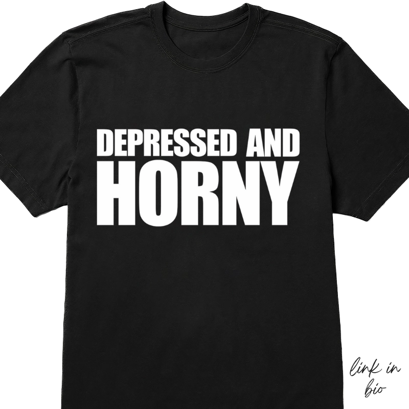 Depressed And Horny T-shirt