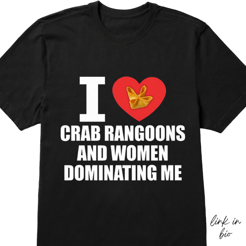 I Love Crab Rangoons And Women Dominating Me T-shirt