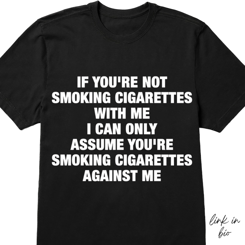 If You're Not Smoking Cigarettes With Me T-shirt